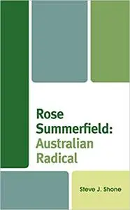 Rose Summerfield: Australian Radical: Australian Radical