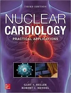 Nuclear Cardiology: Practical Applications, Third Edition (Repost)