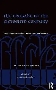 The Crusade in the Fifteenth Century: Converging and competing cultures