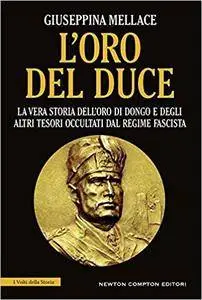 Giuseppina Mellace - L'oro del Duce. La vera storia dell’«Oro di Dongo» e degli altri tesori occultati dal regime fascista