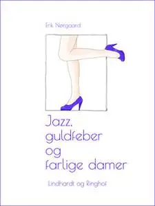 «Jazz, guldfeber og farlige damer» by Erik Nørgaard