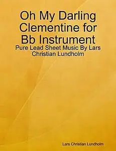 «Oh My Darling Clementine for Bb Instrument, Pure Lead Sheet Music by Lars Christian Lundholm» by Lars Christian Lundhol