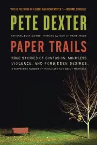 Paper Trails: True Stories of Confusion, Mindless Violence, and Forbidden Desires