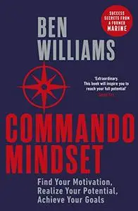 Commando Mindset: Find Your Motivation, Realize Your Potential, Achieve Your Goal