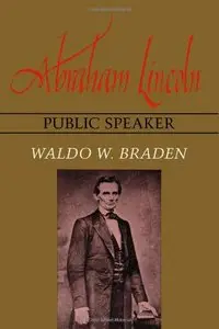 Abraham Lincoln, Public Speaker by Waldo W. Braden