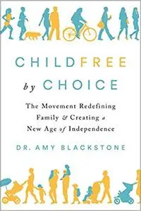 Childfree by Choice: The Movement Redefining Family and Creating a New Age of Independence