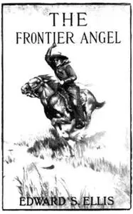 «The Frontier Angel: A Romance of Kentucky Rangers' Life» by Edward Sylvester Ellis