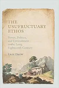 The Usufructuary Ethos: Power, Politics, and Environment in the Long Eighteenth Century