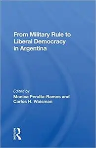 From Military Rule to Liberal Democracy in Argentina