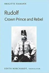 Rudolf. Crown Prince and Rebel