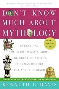 Don't Know Much About Mythology: Everything You Need to Know About the Greatest Stories in Human History But Never Learned