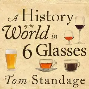 «A History of the World in 6 Glasses» by Tom Standage