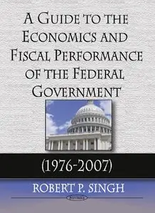 A Guide to the Economics & Fiscal Performance of the Federal Government (1976-2007) (repost)