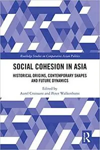 Social Cohesion in Asia: Historical Origins, Contemporary Shapes and Future Dynamics