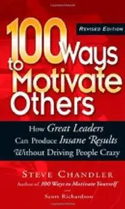 100 Ways to Motivate Others: How Great Leaders Can Produce Insane Results Without Driving People Crazy