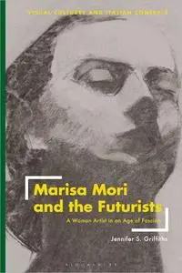 Marisa Mori and the Futurists: A Woman Artist in an Age of Fascism