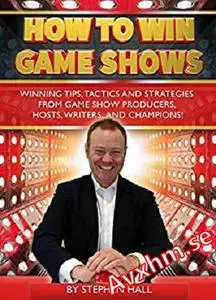 How To Win Game Shows: Winning Tips, Tactics and Strategies  from Game Show Producers, Hosts, Writers ... and Champions!