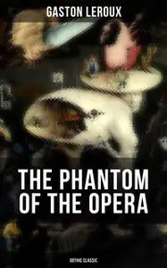 «The Phantom of the Opera (Gothic Classic)» by Gaston Leroux