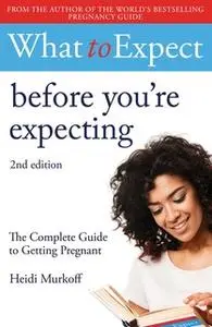 «What to Expect: Before You're Expecting (2nd Edition)» by Heidi Murkoff