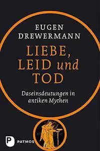 Liebe, Leid und Tod - Daseinsdeutung in antiken Mythen
