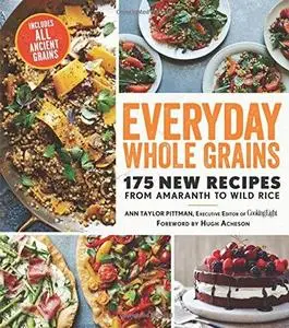 Everyday Whole Grains: 175 New Recipes from Amaranth to Wild Rice, Includes Every Ancient Grain (repost)