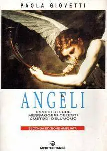 Paola Giovetti - Angeli. Esseri di luce, messaggeri celesti, custodi dell’uomo