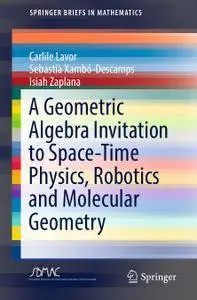 A Geometric Algebra Invitation to Space-Time Physics, Robotics and Molecular Geometry