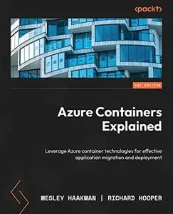 Azure Containers Explained: Leverage Azure container technologies for effective application migration and deployment (repost)
