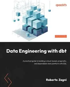 Data Engineering with dbt: A practical guide to building a cloud-based, pragmatic, and dependable data platform with SQL