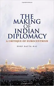 The Making of Indian Diplomacy: A Critique of Eurocentrism