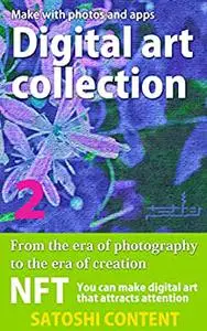 Digital art work collection made with photos and apps 2: From the era of just taking photographs to the era of creating