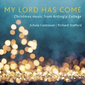 Ardingly College Schola Cantorum & Richard Stafford - My Lord Has Come: Christmas Music from Ardingly College (2018)
