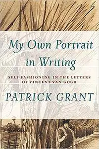 "My Own Portrait in Writing": Self-Fashioning in the Letters of Vincent van Gogh (Athabasca University Press)