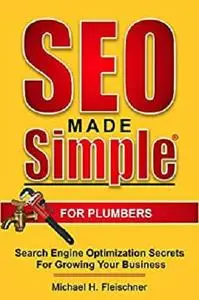 SEO Made Simple For Plumbers: Search Engine Optimization Secrets for Growing Your Business