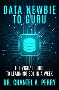 Data Newbie to Guru: The Visual Guide to Learning SQL in a Week