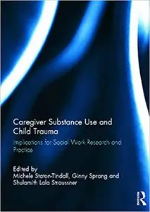 Caregiver Substance Use and Child Trauma: Implications for Social Work Research and Practice