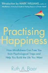 Practising Happiness: How Mindfulness Can Free You From Psychological Traps and Help You Build the Life You Want (Repost)