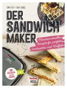 Dirk Bey - Der Sandwichmaker: Minutenschnelle Rezepte für perfekte Sandwiches & Waffeln