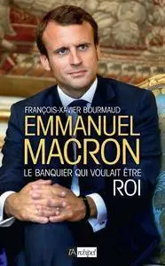 Emmanuel Macron - Le banquier qui voulait être roi