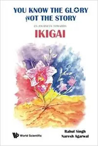 You Know The Glory, Not The Story!: 25 Journeys Towards Ikigai