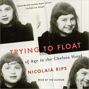 Trying to Float: Coming of Age in the Chelsea Hotel [Audiobook]