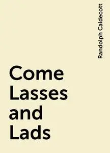 «Come Lasses and Lads» by Randolph Caldecott