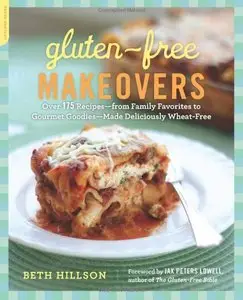 Gluten-Free Makeovers: Over 175 Recipes-from Family Favorites to Gourmet Goodies-Made Deliciously Wheat-Free