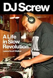 DJ Screw: A Life in Slow Revolution (American Music Series)