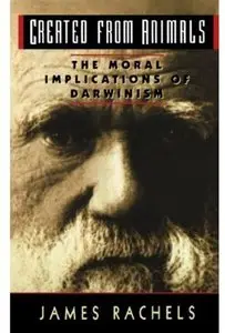 Created from Animals: The Moral Implications of Darwinism (repost)