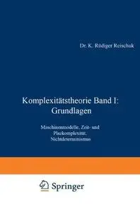 Komplexitätstheorie Band I: Grundlagen: Maschinenmodelle, Zeit- und Plazkomplexität, Nichtdeterminismus