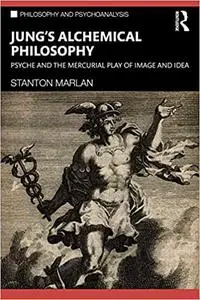 Jung's Alchemical Philosophy: Psyche and the Mercurial Play of Image and Idea