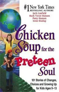 Chicken Soup for the Preteen Soul: 101 Stories of Changes, Choices and Growing Up for Kids, ages 9-13