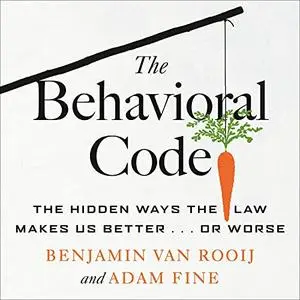 The Behavioral Code: The Hidden Ways the Law Makes Us Better...or Worse [Audiobook]