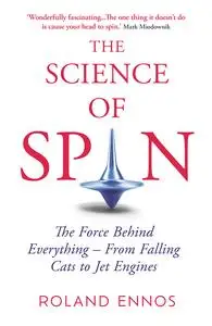 The Science of Spin: How Rotational Forces Affect Everything From Your Body to Jet Engines to the Weather, UK Edition